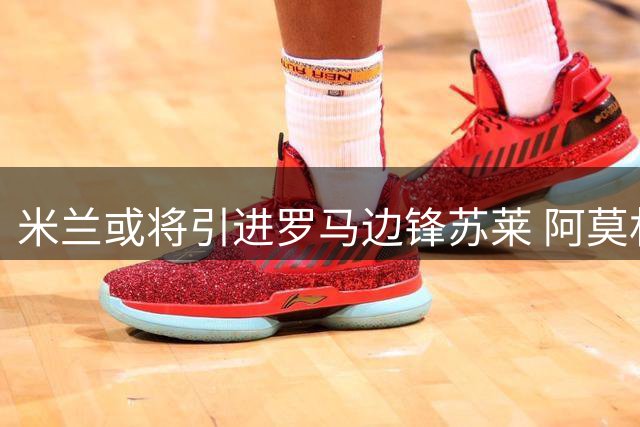 米兰或将引进罗马边锋苏莱 阿莫林青睐其契合战术