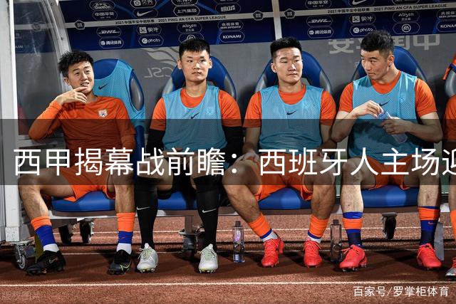 西甲揭幕战前瞻：西班牙人主场迎战莱万特 锋线危机成焦点