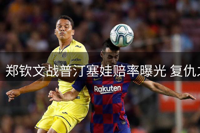 郑钦文战普汀塞娃赔率曝光 复仇之战悬念重重