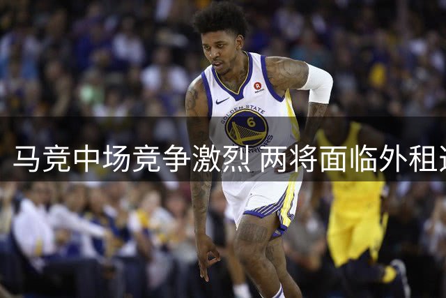 马竞中场竞争激烈 两将面临外租选择